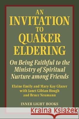 An Invitation to Quaker Eldering: On Being Faithful to the Ministry of Spiritual Nurture among Friends Elaine Emily Mary Kay Glazer  9781737011279 Inner Light Books