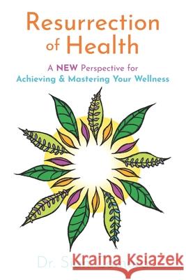 Resurrection of Health: A NEW Perspective for Achieving & Mastering Your Wellness Sian Comora 9781737013792