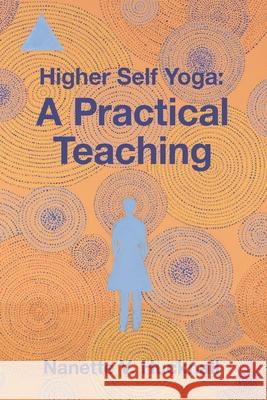 Higher Self Yoga: A Practical Teaching Nanette V. Hucknall 9781737016212