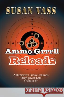 Ammo Grrrll Reloads: A Humorist's Friday Columns (Volume 6) Susan Vass 9781737016717 Vwam, LLC