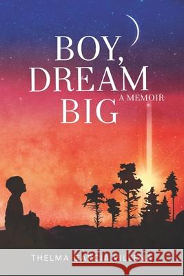 Boy, Dream Big Thelma Villena 9781737017004