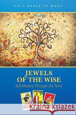 Jewels of the Wise: Self-Mastery Through the Tarot Holy Order of Mans 9781737017639 Holy Order of Mans