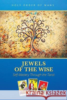 Jewels of the Wise: Self-Mastery Through the Tarot Holy Order of Mans 9781737017684 Holy Order of Mans