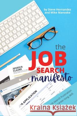 The Job Search Manifesto: Turning Job Search Frustration into a Career Long Skill Steve Hernandez Mike Manoske 9781737018025 Crystal Cove Media
