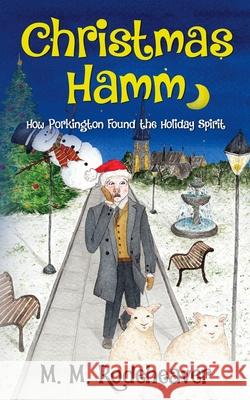 Christmas Hamm: How Porkington Found the Holiday Spirit Margaret Rodeheaver 9781737020356 Pares Forma Press