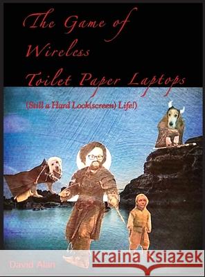 The Game of Wireless Toilet Paper Laptops David Alan 9781737022039 David Groves