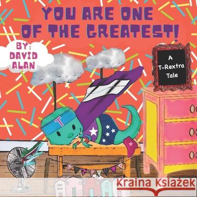 You Are One of The Greatest!: A T-Rextra Tale David Alan David Alan 9781737022053 T-Rextra Extra!