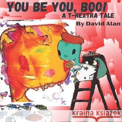 You Be You, Boo!: AT-Rextra Tale David Alan 9781737022060 T-Rextra Extra!