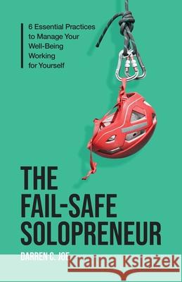 The Fail-Safe Solopreneur: 6 Essential Practices to Manage Your Well-Being Working for Yourself Darren C. Joe 9781737023111 ASE
