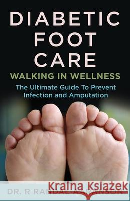 Diabetic Foot Care: Walking in Wellness R. Randall Aaranson 9781737031208 Stonebrook Pub.