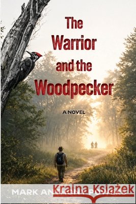 The Warrior and the Woodpecker Mark Anthony Powers 9781737032991