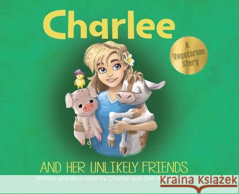 Charlee and Her Unlikely Friends Charlee Wickemeyer Charlee Wickemeyer Daniel Wickemeyer 9781737034407 Girls Gone Veggie