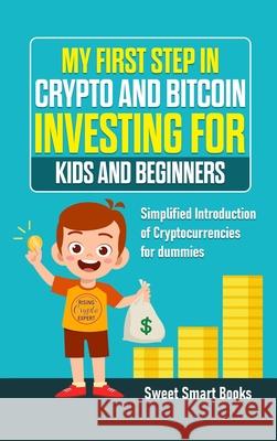 My First Step in Crypto and Bitcoin Investing for Kids and Beginners: Simplified Introduction of Cryptocurrencies Smart Books, Sweet 9781737042679 Sweet Smart Books
