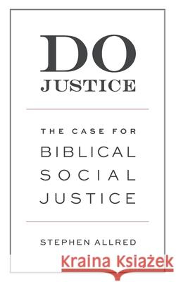 Do Justice: The Case for Biblical Social Justice Stephen Allred 9781737046004