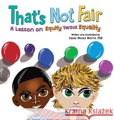 That's Not Fair: A Lesson on Equity Versus Equality Morris, Casey N. 9781737048138 Casey Morris