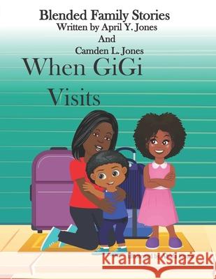 When GiGi Visits: Blended Family Stories Camden L. Jones April Y. Jones 9781737048503 April Y Jones