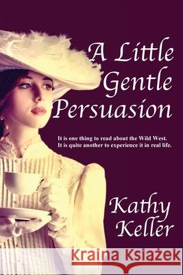 A Little Gentle Persuasion Kathy Keller 9781737050360