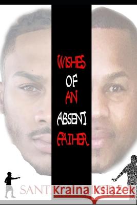 Wishes of an absent father: (My Truth) Santiego Rivers 9781737051633 S.Rivers