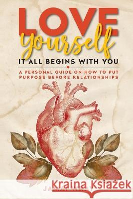 Love Yourself: It all begins with you: A personal guide on how to put purpose before relationships Jamai Wray   9781737051909 M Wray Publishing