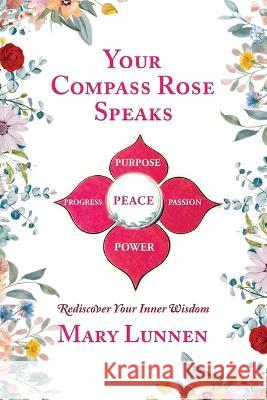 Your Compass Rose Speaks: Rediscover Your Inner Wisdom Mary Lunnen 9781737054573 Golden Dragonfly Press