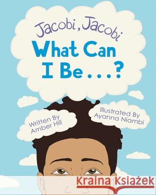 Jacobi Jacobi What Can I Be...? Ayanna Niambi Amber Hill 9781737054900 Epiphany-Hill Enterprises