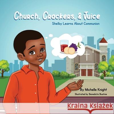 Church, Crackers and Juice: Shelby Learns About Communion. Michelle Knight 9781737055426 Michelle M. Knight
