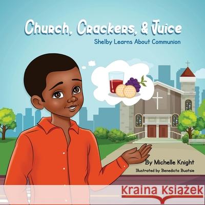Church, Crackers, and Juice: Shelby Learns About Communion Michelle Knight 9781737055488