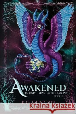 Awakened: I\'m Only Dreaming of Dragons: Book 1 K. G. Duncan 9781737056126 Under the Sun Press