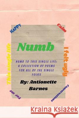 Numb to this single life: A collection of poems for all of the single folks Antionette Barnes   9781737058915 Antionette Barnes