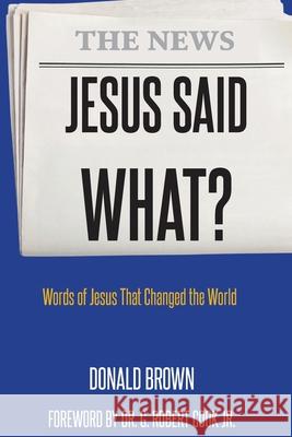 Jesus Said What? Donald F. Brown Marvin Cloud G. Robert Cook 9781737059318