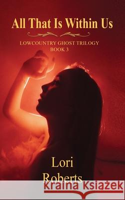 All That Is Within Us Lori Roberts 9781737059752 Crecelius Haus Publishing