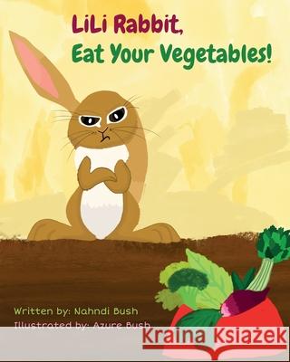 LiLi Rabbit, Eat Your Vegetables! Nahndi Bush Azure C. Bush Philip Luchon 9781737062509 Nahndi Bush