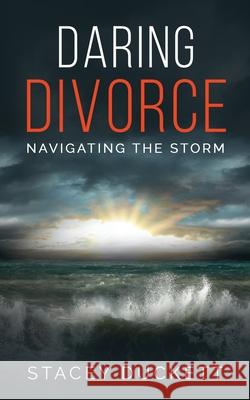 Daring Divorce: Navigating the Storm Stacey Duckett 9781737063414