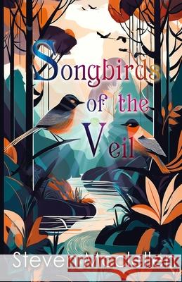 Songbirds of the Veil Steven McClellen 9781737065272 Mystichawk Press LLC