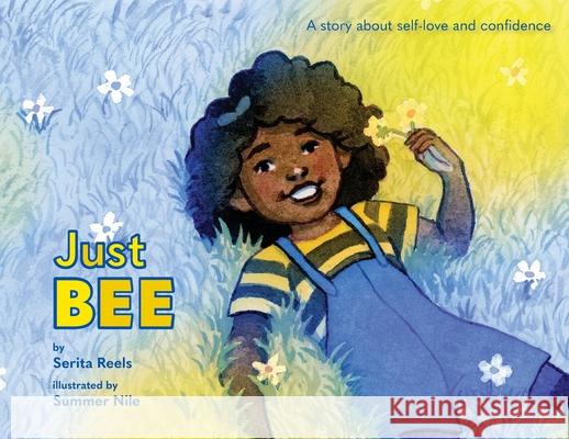 Just Bee: A story about self-love and confidence Serita M. Reels Summer Nile Megan Trexler 9781737068747 Serita M. Reels