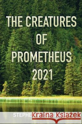The Creatures of Prometheus 2021 Stephen W. Sweigart 9781737069522 Stephen Sweigart