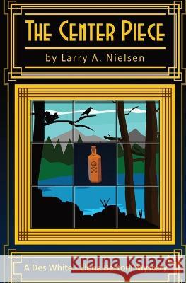 The Center Piece Larry A. Nielsen 9781737071563