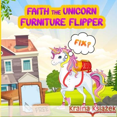 Faith the Unicorn Furniture Flipper Tamara Prather Ashaf Mohideen 9781737072201 Tamara Prather