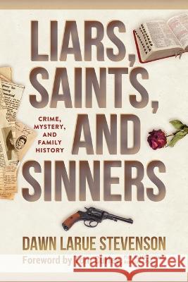 Liars, Saints, and Sinners: Crime, Mystery, and Family History Dawn Larue Stevenson 9781737072904 Canal Hill