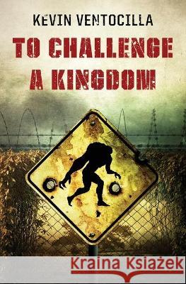 To Challenge A Kingdom Kevin Ventocilla 9781737073000 Kevin Ventocilla