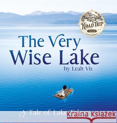 The Very Wise Lake: A Tale of Lake Tahoe Leah Vis 9781737073215 Three Horse Publishing