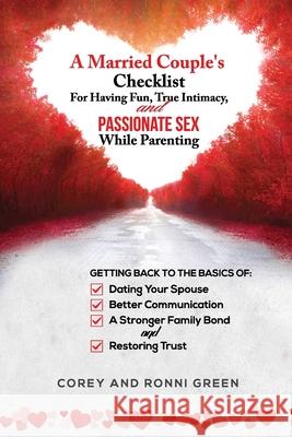 A Married Couple's Checklist for Having Fun, True Intimacy, and Passionate Sex, While Parenting: Getting Back to the Basics of Dating Your Spouse, Better Communication, a Strong Family Bond, and Resto Corey Green, Ronni Green 9781737075257 Green Association LLC