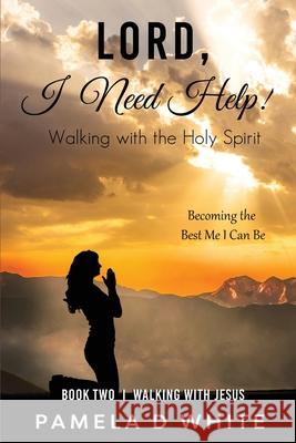 Lord, I Need Help!: Walking with the Holy Spirit White, Pamela D. 9781737080220