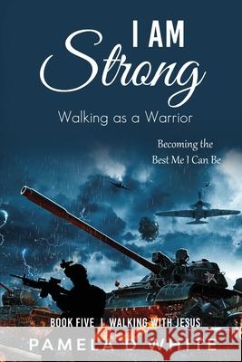 I Am Strong: Walking as a Warrior White, Pamela D. 9781737080282 Pdw Publications
