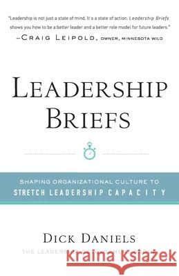 Leadership Briefs: Shaping Organization Culture to Stretch Leadership Capacity Dick Daniels 9781737081517 Leadership Development Group