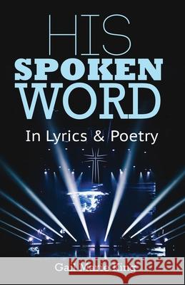His Spoken Word: In Lyrics & Poetry Gail Marie King 9781737091493 Independantly Published