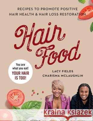Hair Food: Recipes to Promote Positive Hair Health and Hair Loss Restoration Lacy Fields Charisma McLaughlin 9781737092742 Well of Wisdom Publishing House