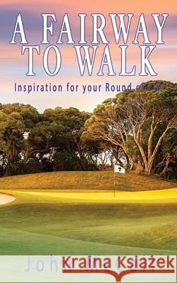 A Fairway to Walk: Inspiration for Your Round of Life John McCall 9781737096825