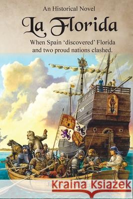 La Florida: When Spain 'Discovered' Florida and Two Proud Nations Clashed James D Snyder 9781737097600 Pharos Books