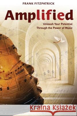 Amplified: Unleash Your Potential Through the Power of Music Frank Fitzpatrick 9781737103400 Earthtones